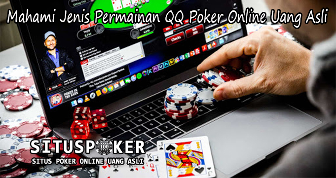 Mahami Jenis Permainan QQ Poker Online Uang Asli